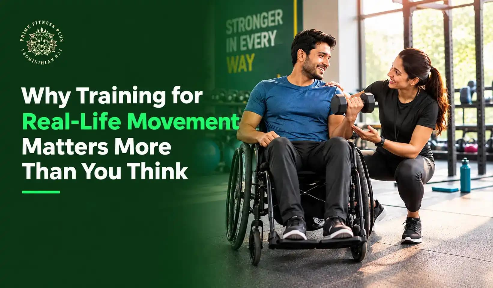  Fitness trainer coaches a smiling man in a wheelchair lifting a dumbbell; bold text reads, “Why Training for Real-Life Movement Matters More Than You Think.”
